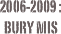 2006-2009 :
Bury mis