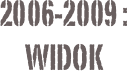 2006-2009 :
widok