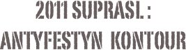 2011 suprasl :
antyfestyn  kONtour
