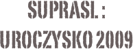 suprasl :
UROCZYSKO 2009